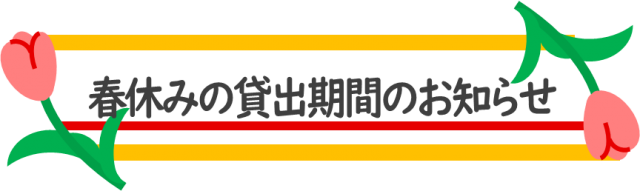 春休みの貸出期間のお知らせ